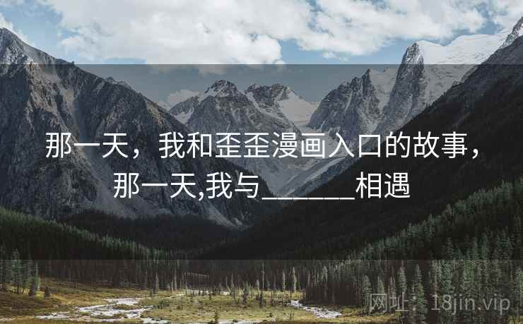 那一天，我和歪歪漫画入口的故事，那一天,我与______相遇